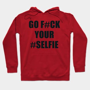 Go Fuck Your Selfie Hoodie